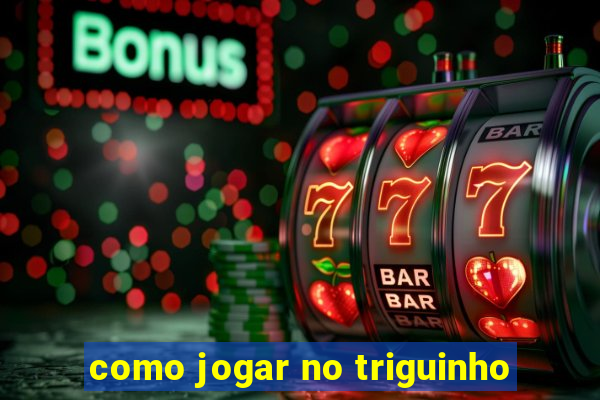 como jogar no triguinho